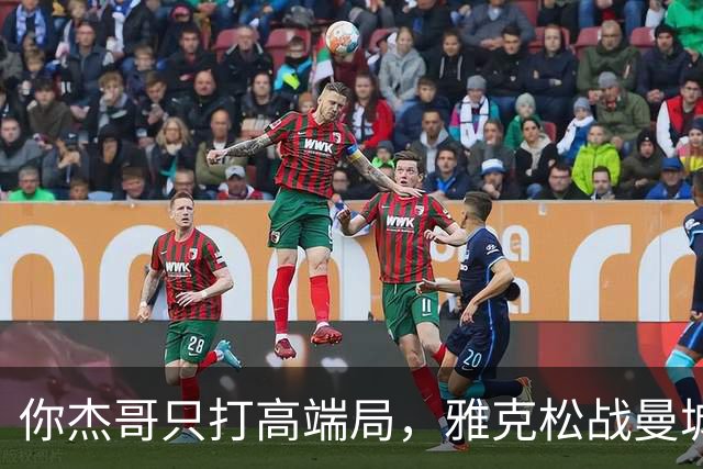 你杰哥只打高端局，雅克松战曼城全场数据：3射门+2射正进2球