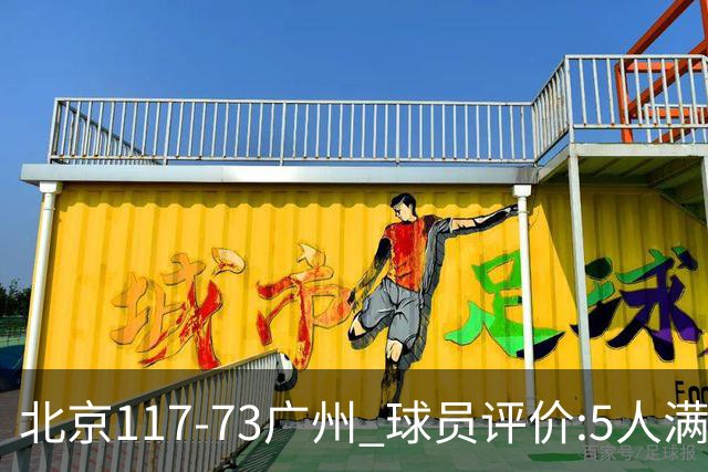 北京117-73广州 球员评价:5人满分，6人及格，张才仁低迷