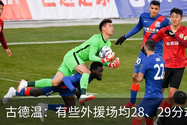 古德温：有些外援场均28、29分却赢不了 必须带动本土球员