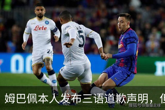 姆巴佩本人发布三语道歉声明，但声明里没对当初的不当内容做更深的解释！西甲联盟明确不会处罚