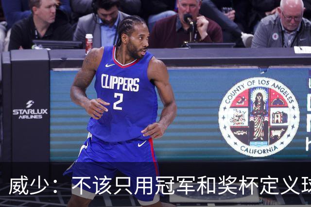 威少：不该只用冠军和奖杯定义球员的历史地位