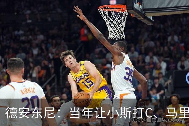 德安东尼：当年让小斯打C、马里昂打PF 所有人都说我会毁掉他们