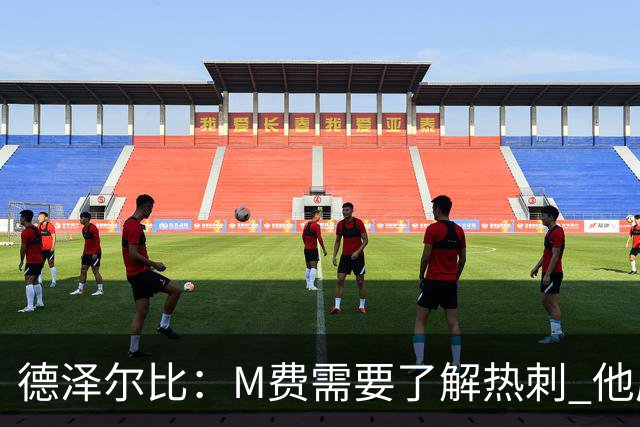 德泽尔比：M费需要了解热刺 他应该习惯承受压力