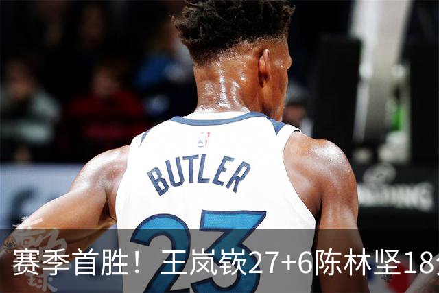 赛季首胜！王岚嵚27+6陈林坚18分 山东击败同曦
