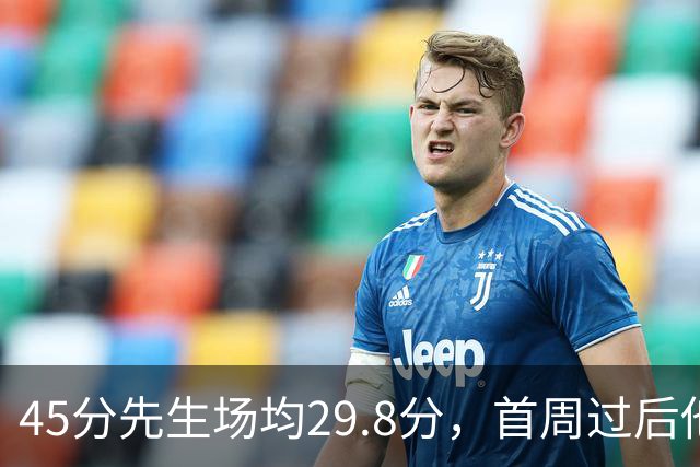 45分先生场均29.8分，首周过后他真能进全明星？