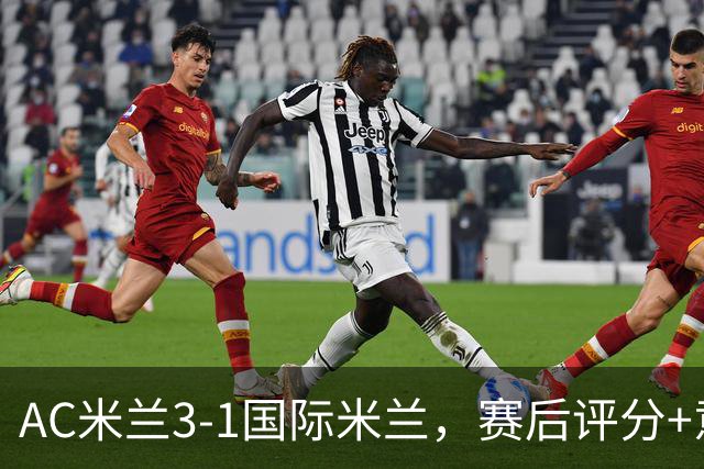 AC米兰3-1国际米兰，赛后评分+意甲最新积分榜出炉