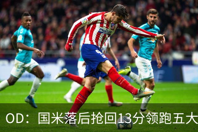 OD：国米落后抢回13分领跑五大联赛，逆转能力惊人