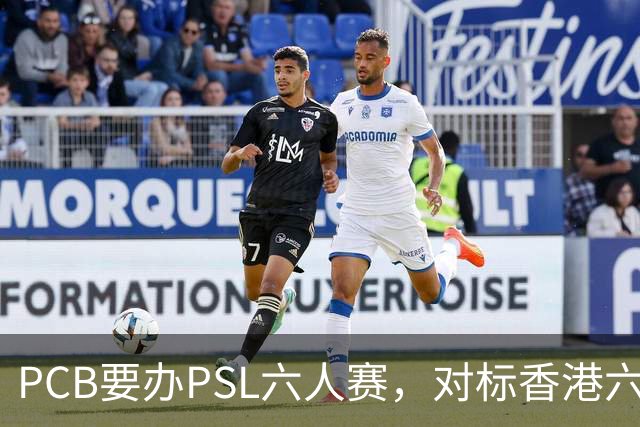 PCB要办PSL六人赛，对标香港六人赛
